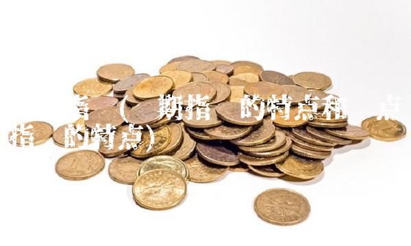 时点指标(时期指标的特点和时点指标的特点)