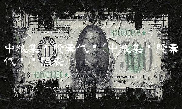 中粮集团股票代码(中粮集团股票代码对照表)