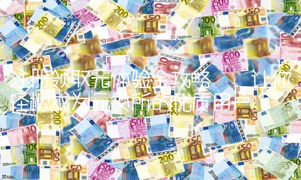 注册领取元体验金攻略——让你轻松成为元交所的优质用户