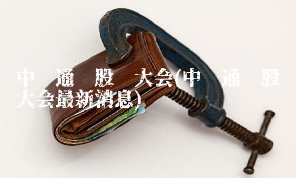中兴通讯股东大会(中兴通讯股东大会最新消息)