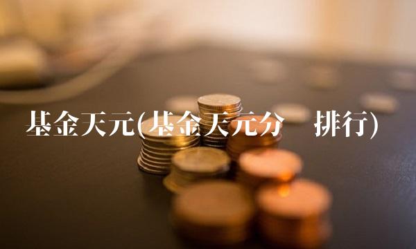 基金天元(基金天元分红排行)(1)
