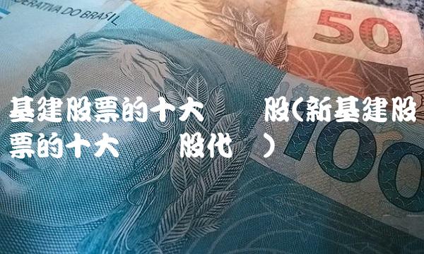 基建股票的十大龙头股(新基建股票的十大龙头股代码)