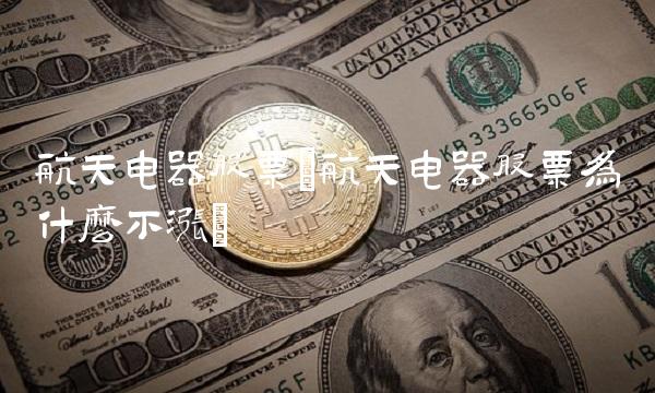 航天电器股票(航天电器股票为什么不涨)