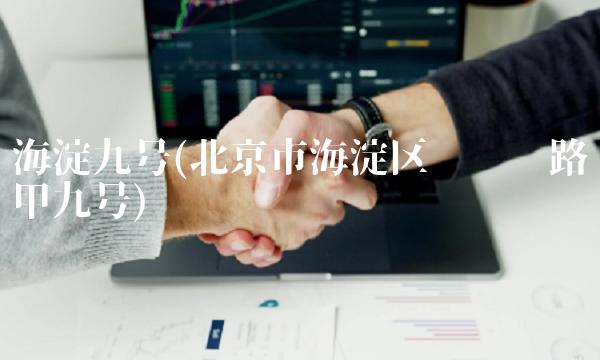 海淀九号(北京市海淀区复兴门路甲九号)