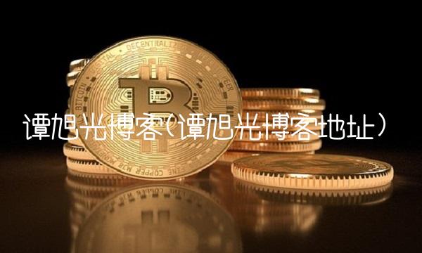 谭旭光博客(谭旭光博客地址)