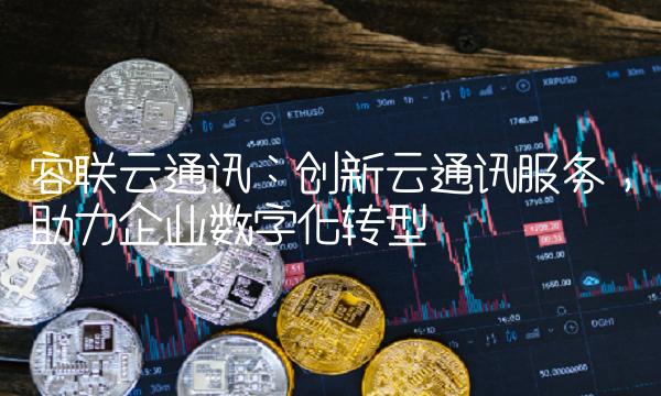 容联云通讯：创新云通讯服务，助力企业数字化转型