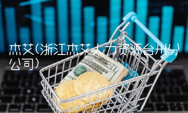杰艾(浙江杰艾人力资源台州分公司)