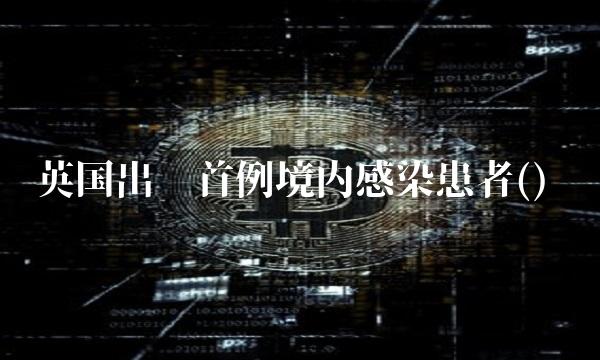 英国出现首例境内感染患者()