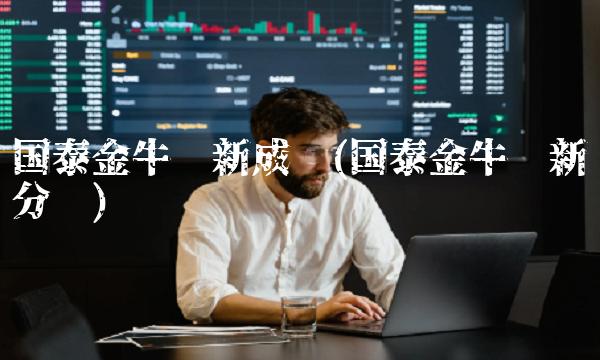 国泰金牛创新成长(国泰金牛创新分红)