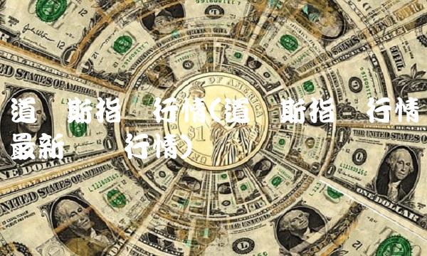 道琼斯指数行情(道琼斯指数行情最新实时行情)