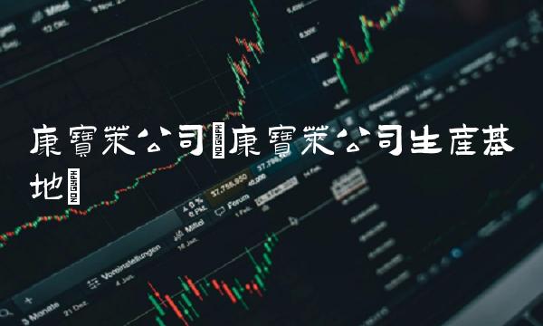 康宝莱公司(康宝莱公司生产基地)