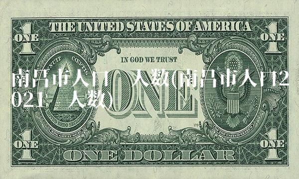 南昌市人口总人数(南昌市人口2021总人数)