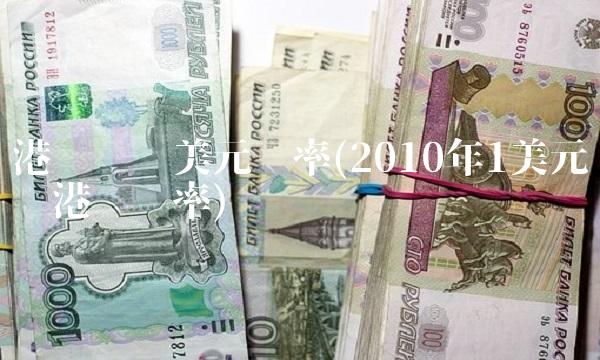 港币兑换美元汇率(2010年1美元兑换港币汇率)