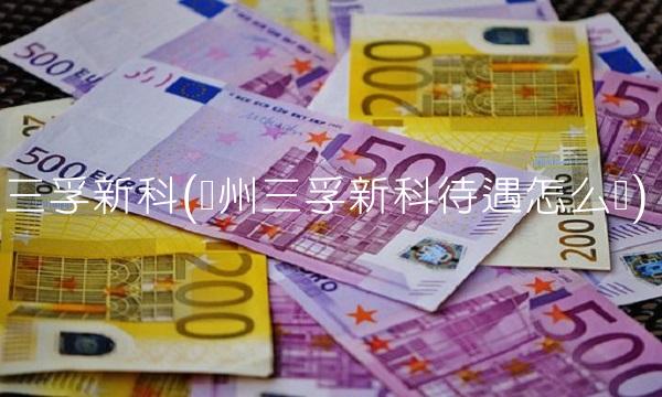 三孚新科(广州三孚新科待遇怎么样)