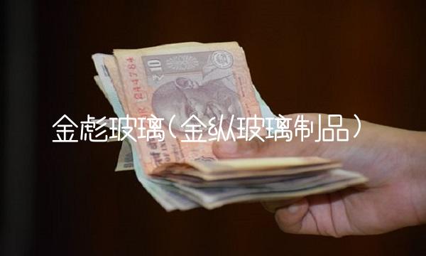 金彪玻璃(金纵玻璃制品)