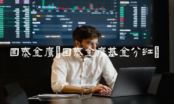 国泰金鹰(国泰金鹰基金分红)