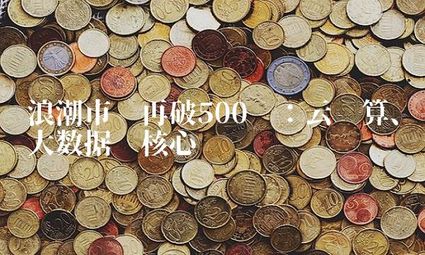 浪潮市值再破500亿：云计算、大数据为核心业务