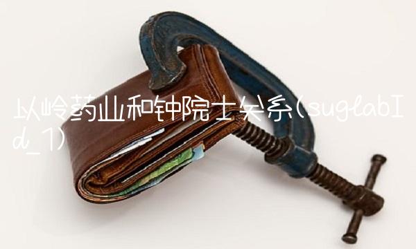 以岭药业和钟院士关系(suglabId_1)