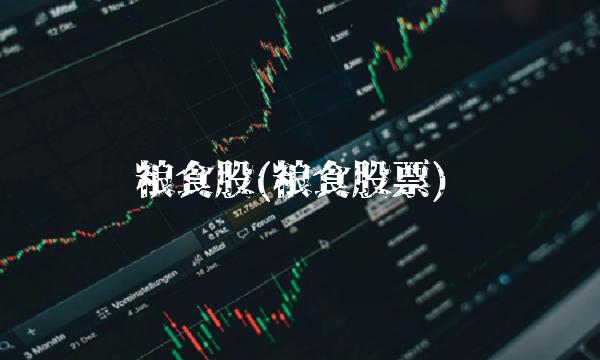 粮食股(粮食股票)