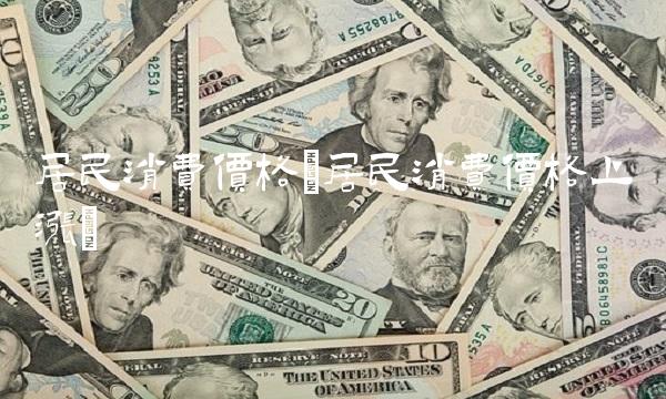 居民消费价格(居民消费价格上涨)