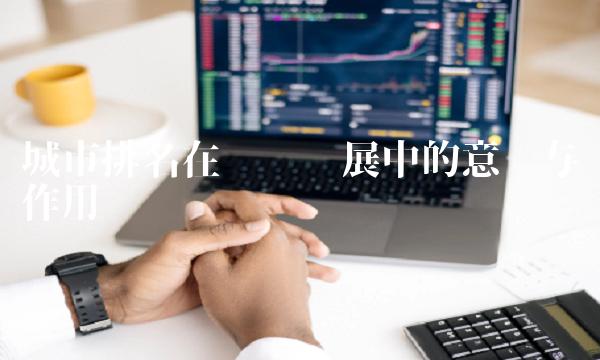 城市排名在经济发展中的意义与作用