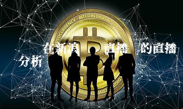冯矿伟在新浪财经直播间的直播优势分析