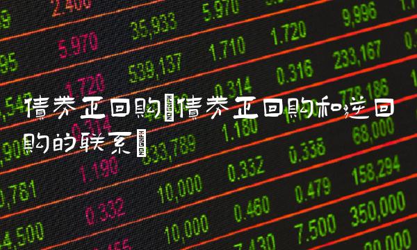 债券正回购(债券正回购和逆回购的联系)