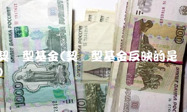契约型基金(契约型基金反映的是)