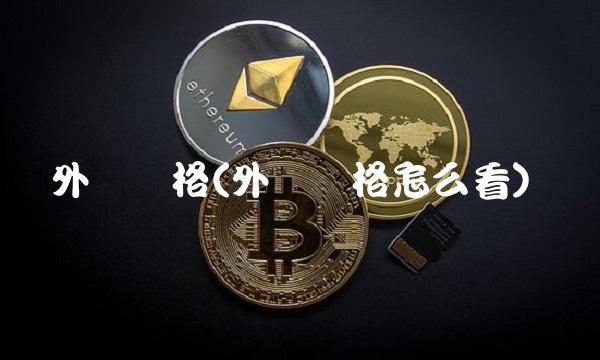 外汇价格(外汇价格怎么看)