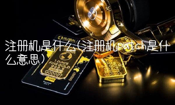 注册机是什么(注册机patch是什么意思)