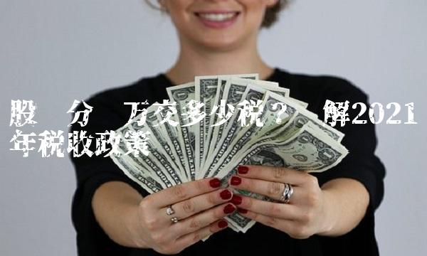 股东分红万交多少税？详解2021年税收政策