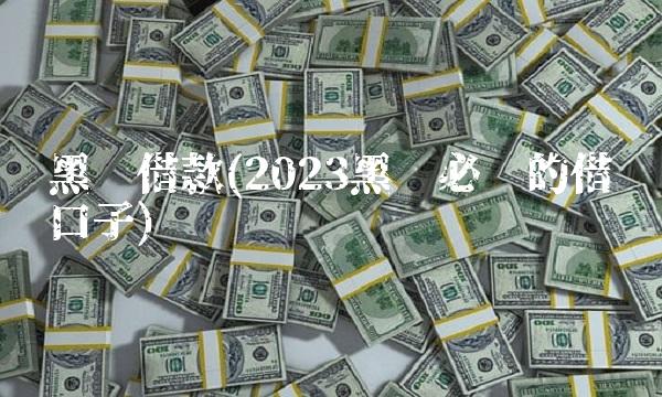 黑户借款(2023黑户必过的借钱口子)