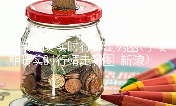 小麦期货实时行情走势图(小麦期货实时行情走势图 新浪)