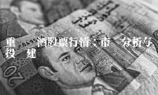 重庆啤酒股票行情：市场分析与投资建议