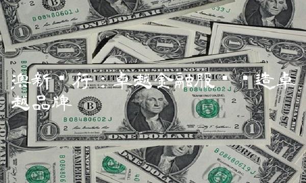 澳新银行：卓越金融服务铸造卓越品牌
