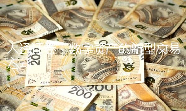大通证卷：数字资产的新型交易方式