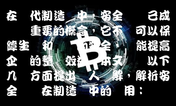 在现代制造业中，安全边际已成为极为重要的概念，它不仅可以保障生产和运营的安全，还能提高企业的整体效益。本文将从以下几个方面提出个人见解，解析安全边际在制造业中的应用：