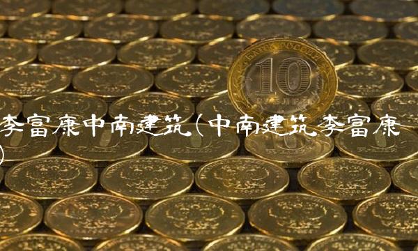 李富康中南建筑(中南建筑李富康)