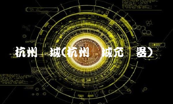 杭州铁城(杭州铁城充电器)(1)