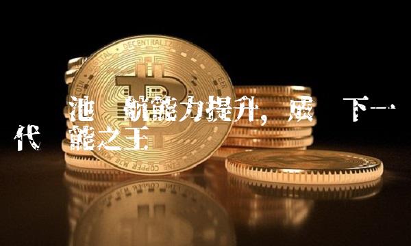 钒电池续航能力提升，成为下一代储能之王
