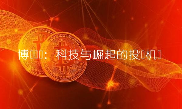 博时贰号：科技与崛起的投资机会