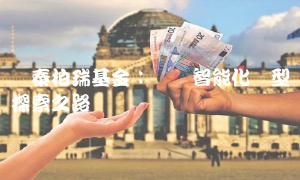 华泰柏瑞基金：开启智能化转型探索之路