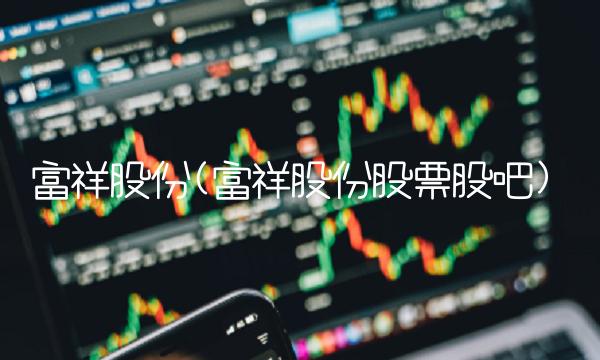 富祥股份(富祥股份股票股吧)