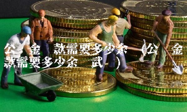 公积金贷款需要多少余额(公积金贷款需要多少余额武汉)