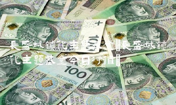 长盛城镇化主题基金(长盛城镇化主题基金今日净值)