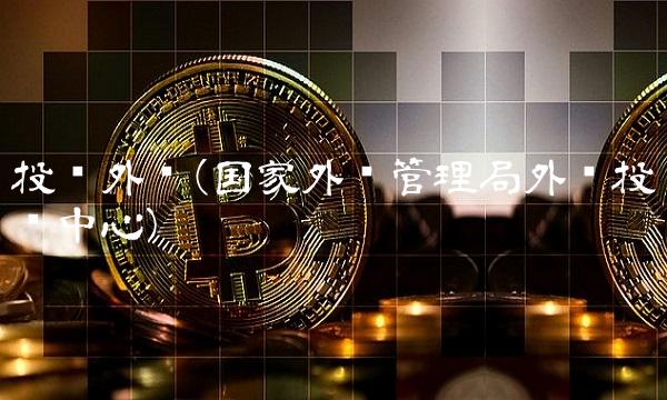 投资外汇(国家外汇管理局外汇投资中心)