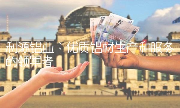 利源铝业：优质铝材生产和服务的领军者