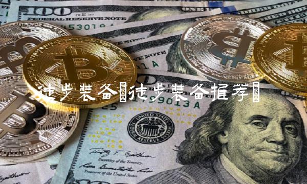 徒步装备(徒步装备推荐)(1)