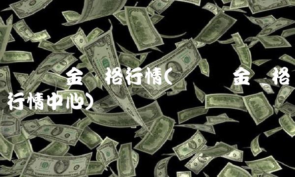 国际黄金价格行情(国际黄金价格行情中心)