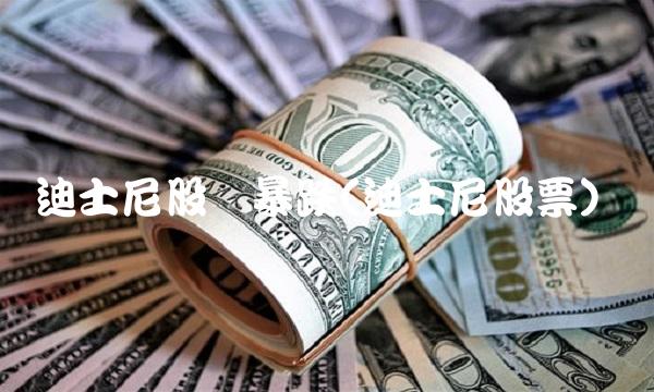 迪士尼股价暴跌(迪士尼股票)